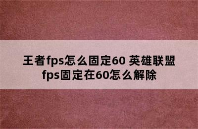 王者fps怎么固定60 英雄联盟fps固定在60怎么解除